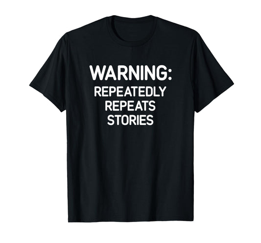 Warning: Repeatedly Repeats Stories, Funny, Jokes, Sarcastic T-Shirt