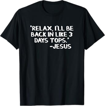 Relax I’ll Be Back In Like 3 Days Tops Jesus T-Shirt