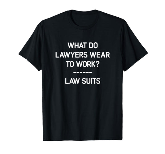 What Do Lawyers Wear To Work? Law Suits, Funny, Jokes T-Shirt