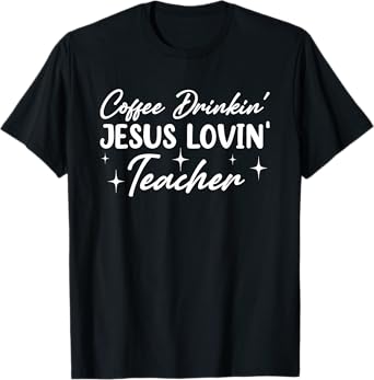 Coffee Drinkin' Jesus Lovin' Teacher Men Women T-Shirt