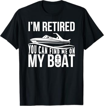Im Retired You can find me on My Boat Retirement Shirt Funny T-Shirt