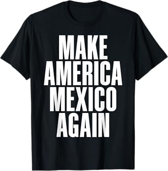 Make America Mexico Again T-Shirt