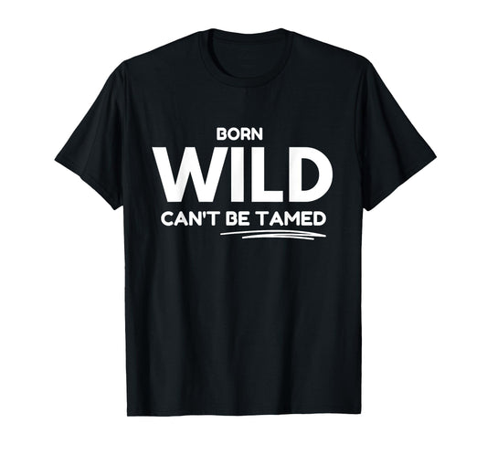 Born Wild, Can't Be Tamed T-Shirt