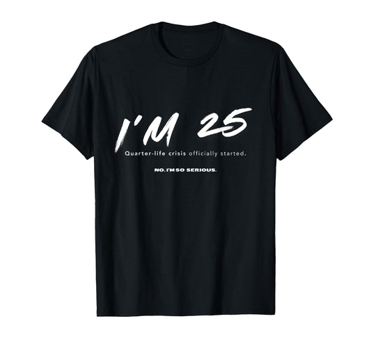 I'm 25. Quarter-life crisis officially started Funny T-Shirt