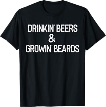 Drinking Beers and Growing Beards - Funny Beer Men T-Shirt