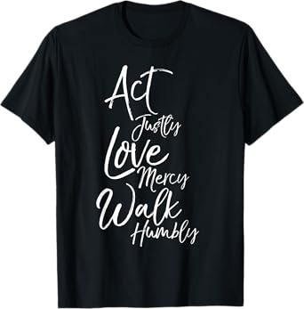 Act Justly Love Mercy Walk Humbly Micah 6:8 Christian Shirt T-Shirt