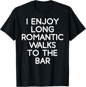 I Enjoy Long Romantic Walks To The Bar - Beer T-Shirt T-Shirt