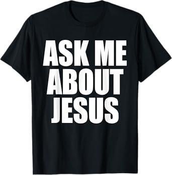 Ask Me About Jesus Christian Funny Saying Quote Men Women T-Shirt