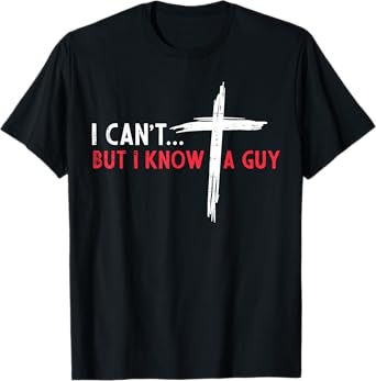 Christian I Cant But I Know A Guy Cross Jesus Women Men Kids T-Shirt