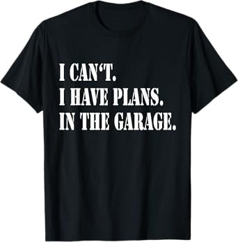 I Cant I Have Plans In The Garage Fathers Day Car Mechanics T-Shirt