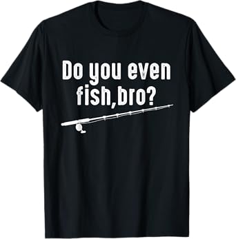 Fisher Funny - Do You Even Fish Bro T-Shirt