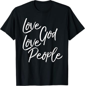 Greatest Commandment Christian Gift Love God Love People T-Shirt