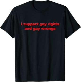 I Support Gay Rights And Gay Wrong Funny LGBT Quote T-Shirt