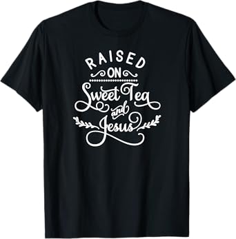 Raised On Sweet Tea And Jesus, Inspired Faith, Bible, Family T-Shirt