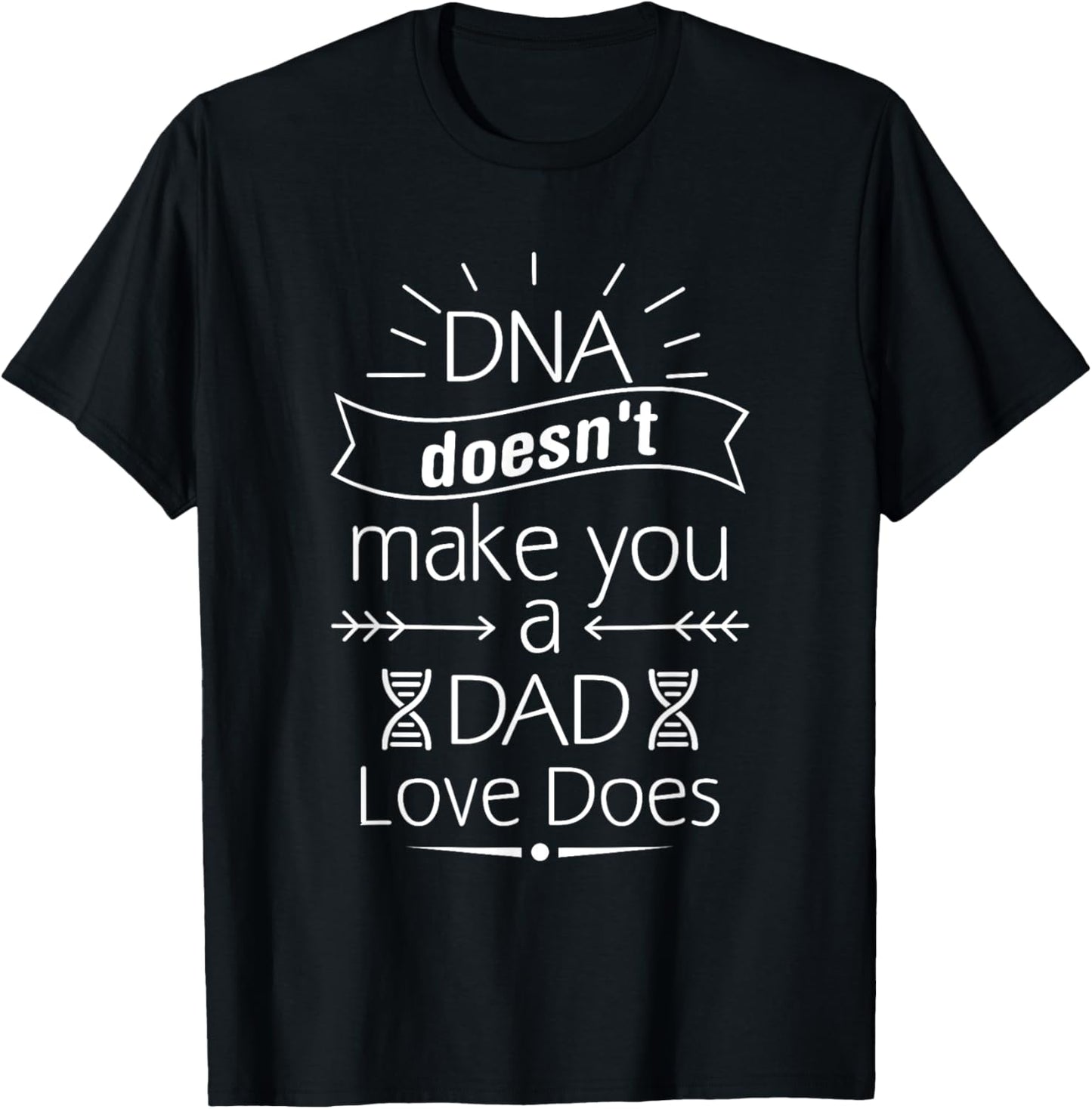 DNA Doesn't Make You A Dad Love Does Family Quote T-Shirt