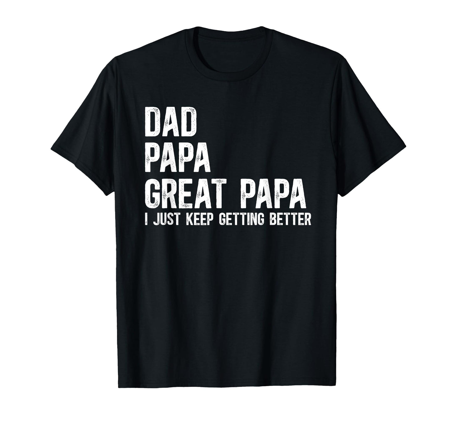 Dad Papa Great Papa I Just Keep Getting Better Great Papa T-Shirt