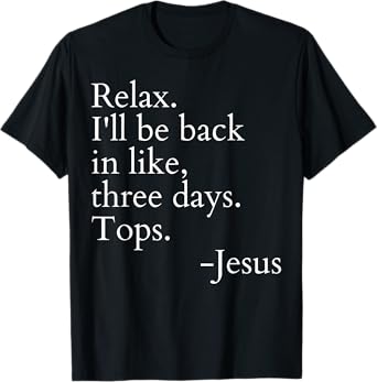 Relax I'll Be Back In Like Three Days Top Jesus Funny Saying T-Shirt
