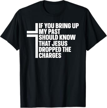If You Bring Up My Past You Should Know That Jesus Dropped T-Shirt