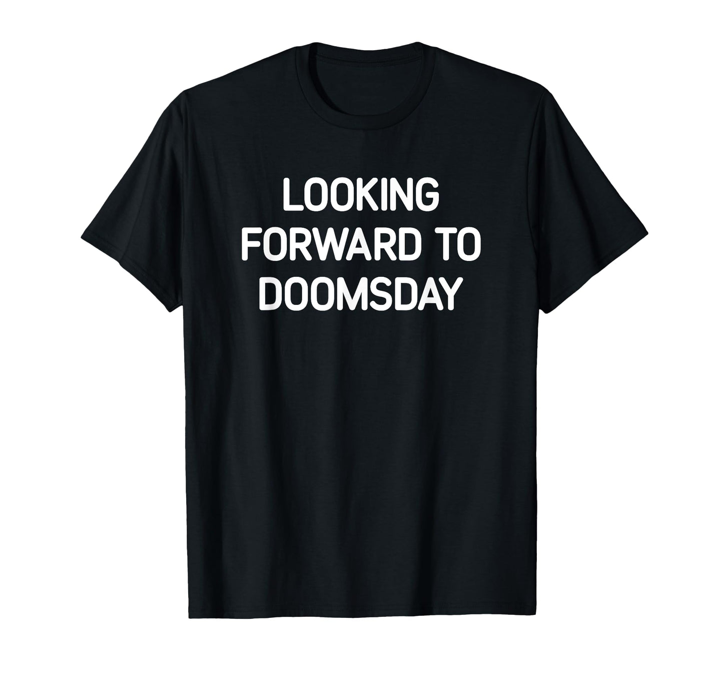 Looking Forward To Doomsday, Funny, Jokes, Sarcastic T-Shirt