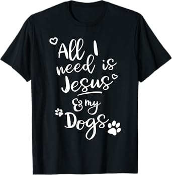 Fun Religious T Shirt All I need is Jesus and my Dogs T-Shirt