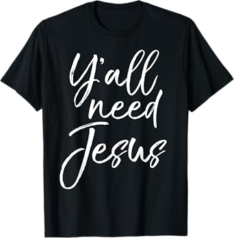 Y'all Need Jesus Shirt Funny Southern Yall Christian T-Shirt T-Shirt