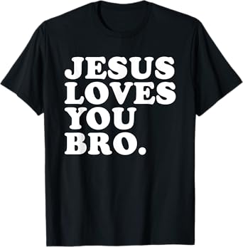 Jesus Loves You Bro - Christian Faith T-Shirt