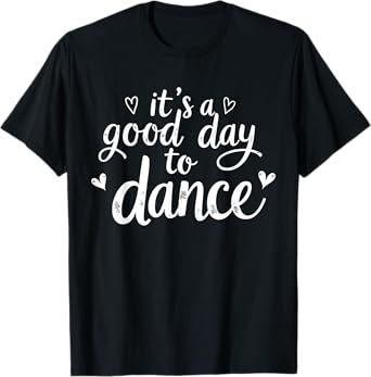 It's A Good Day To Dance Funny Dancer Dancing Dance Teacher T-Shirt