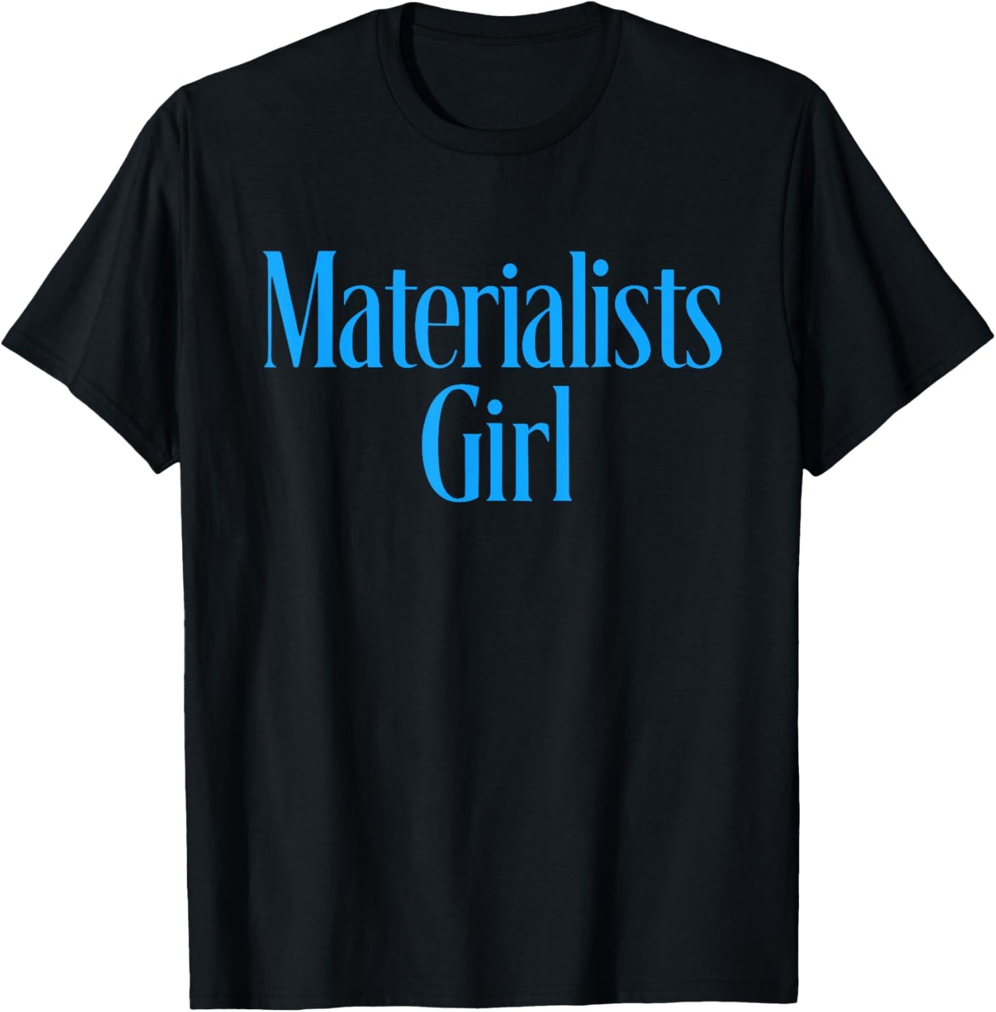 Funny Materialists Girl Men Women T-Shirt
