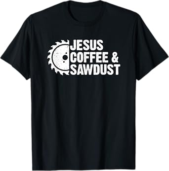 Jesus Coffee & Sawdust - Christian Carpenter Woodworking Dad T-Shirt