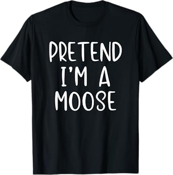 Pretend I'm A Moose Costume Halloween Lazy Quick Funny T-Shirt