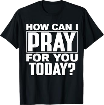 How Can I Pray For You Today? T-Shirt