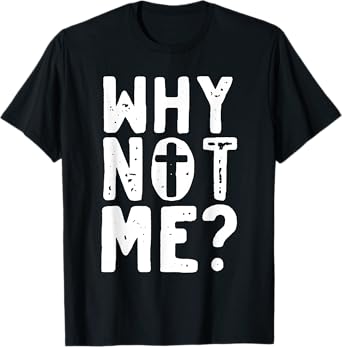Religious - Why Not Me with Cross T-Shirt
