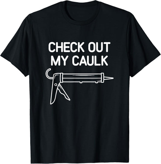 Check Out My Caulk, Funny, Jokes, Sarcastic T-Shirt