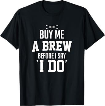 Bachelor Party Buy Me A Brew Before I Say I Do Bridegroom T-Shirt