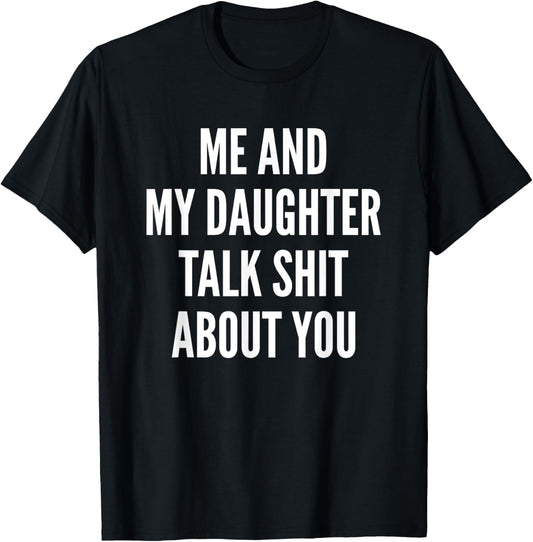 Me And My Daughter Talk Sh t About You Dad Mother Daughter T-Shirt