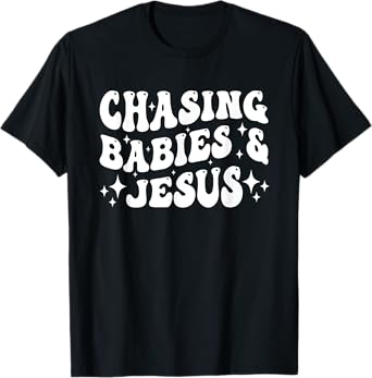 Chasing Babies And Jesus Chasing Babies & Jesus Christian T-Shirt
