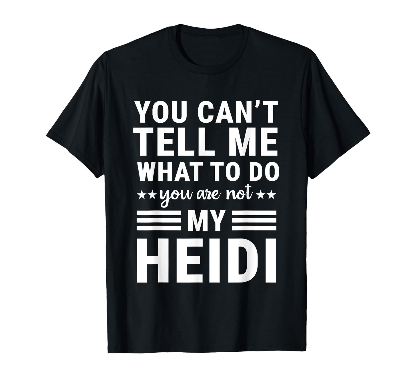 You Can’t Tell Me What to Do You’re Not My Heidi T-Shirt