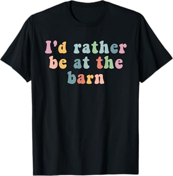 Horse lovers I'd rather be at the barn T-Shirt