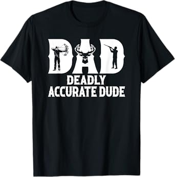 Funny Deer Hunting DAD Deadly Accurate Dude Cool Fathers Day T-Shirt