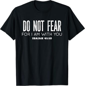 Isaiah 41:10 | Do Not Fear For I Am With You T-shirt T-Shirt