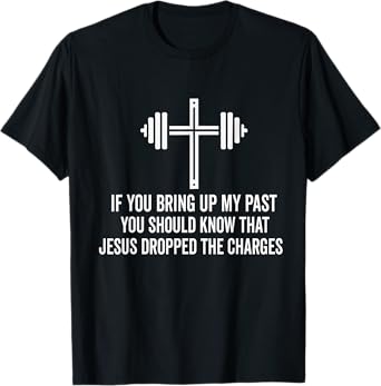 if you bring up my past you should know that jesus dropped T-Shirt