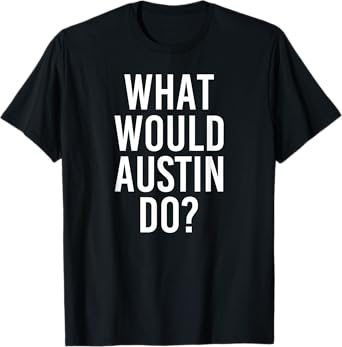 What Would AUSTIN Do Funny Personalized Name Joke Men Gift T-Shirt