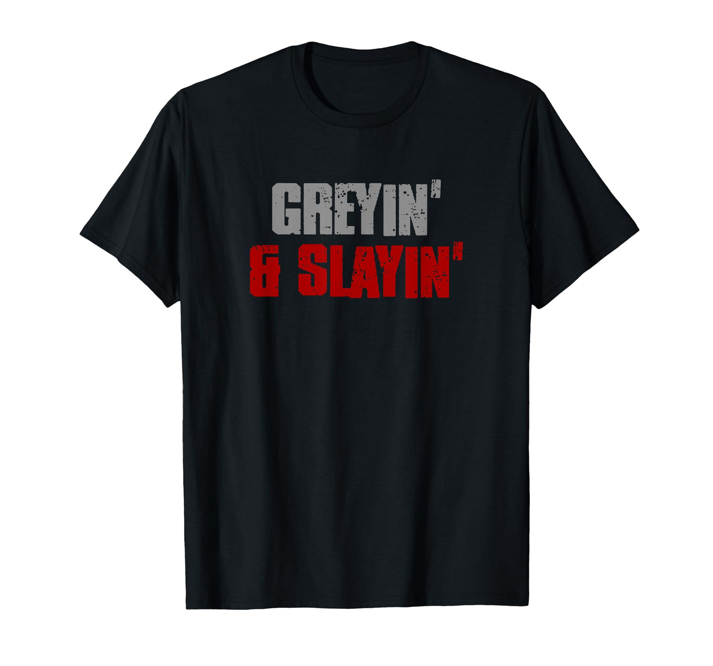 GREYIN' & SLAYIN' Confident Stylish Successful Aging Awesome T-Shirt