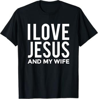I Love Jesus and my Wife T-Shirt Funny Marriage Message T-Shirt