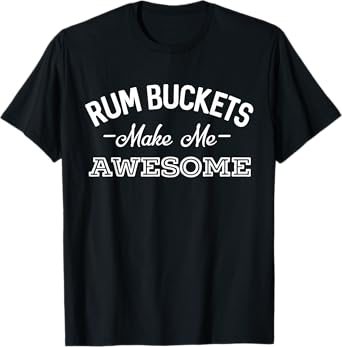 Rum Bucket Make Me Awesome Funny Drinking T-Shirt