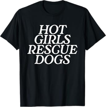 Animal Rescue Hot Girls Rescue Dogs Dog Rescue Dog Lover T-Shirt