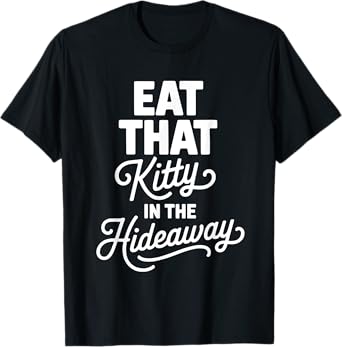Eat That Kitty In The Hideaway T-Shirt