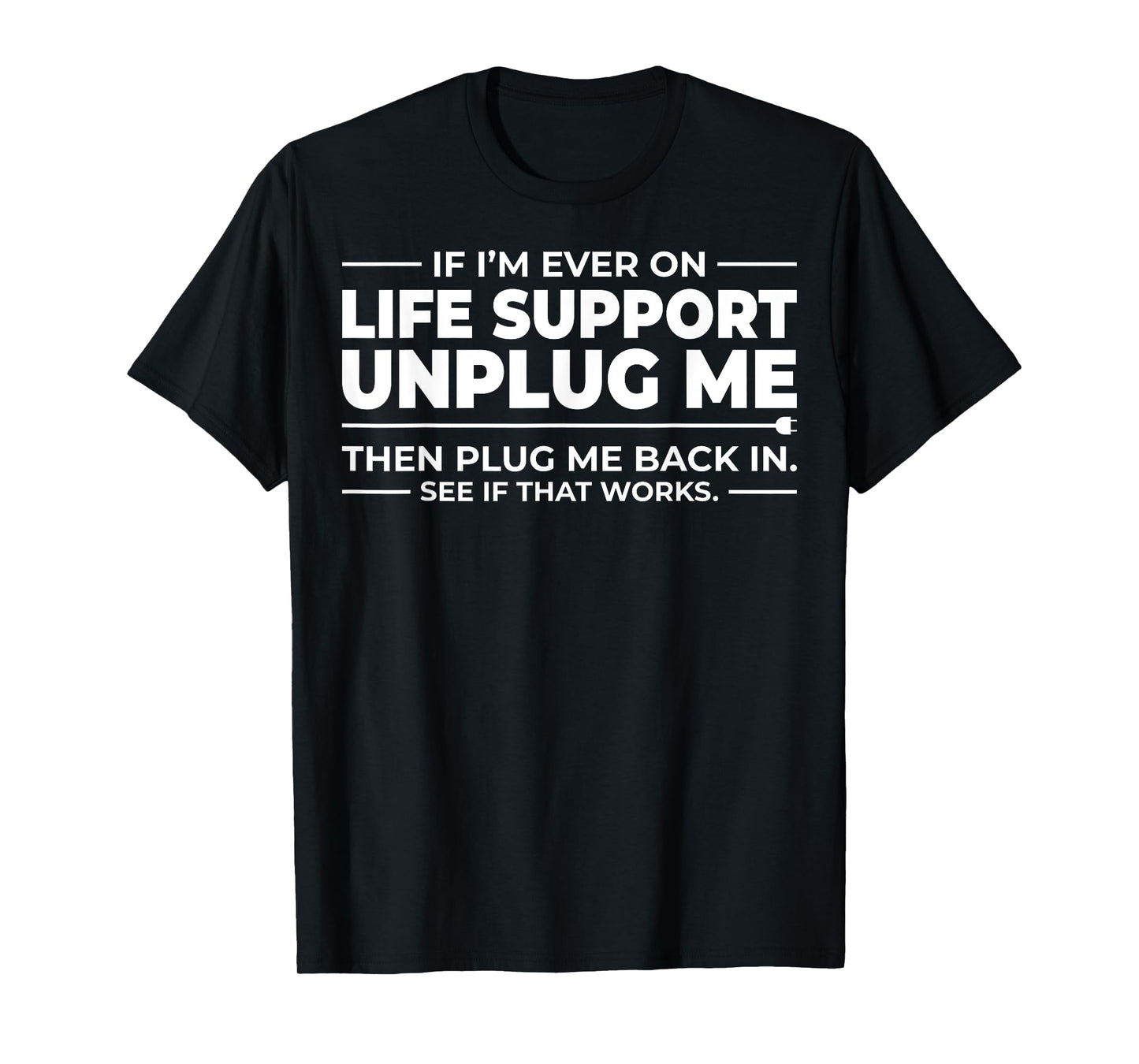 If I'm Ever On Life Support Unplug Me - That Works? T-Shirt