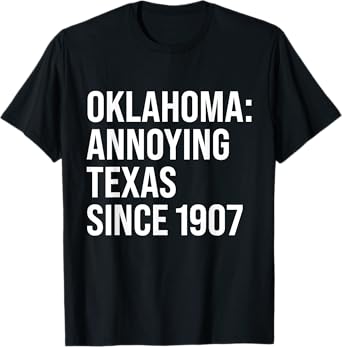 Oklahoma Annoying Texas Since 1907 Funny Humor Texas Quote T-Shirt
