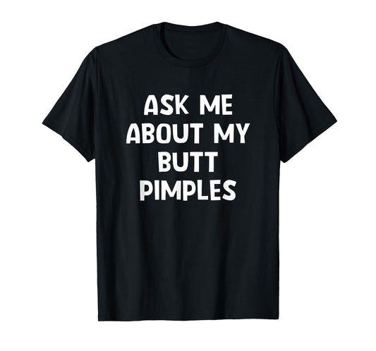 Ask Me About My Butt Pimples, Funny, Jokes, Sarcastic T-Shirt